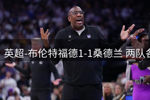 英超-布伦特福德1-1桑德兰 两队各一粒进球遭VAR取消